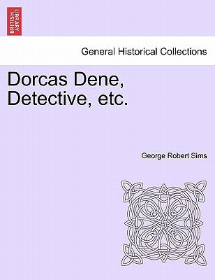 Dorcas Dene, Detective, Etc. by Sims, George Robert