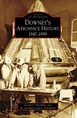 Downey's Aerospace History: 1947-1999 by Blackburn, Gerald A.