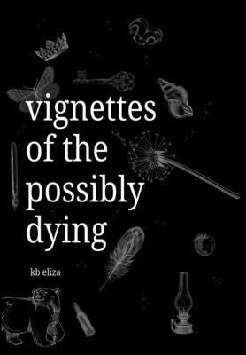 Vignettes of the Possibly Dying by Eliza, Kb