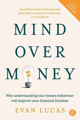 Mind over Money: Why understanding your money behaviour will improve your financial freedom by Lucas, Evan