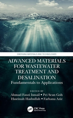 Advanced Materials for Wastewater Treatment and Desalination: Fundamentals to Applications by Ismail, Ahmad Fauzi