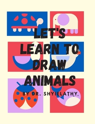 Lets's Learn To Draw Animals: For Children ages 3-7 who loves to draw wild animals, farm animals, sea lives. by Arumugam, Shyielathy