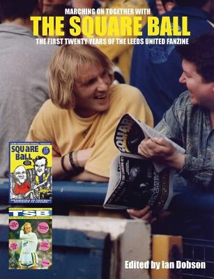 The Square Ball: The First Twenty Years of the Leeds United Fanzine by Dobson, Ian