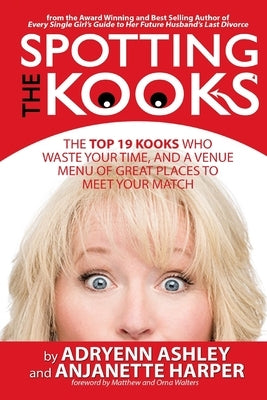 Spotting the Kooks: The Top 19 Kooks Who Waste Your Time, and a Venue Menu of Great Places to Meet Your Match by Harper, Anjanette