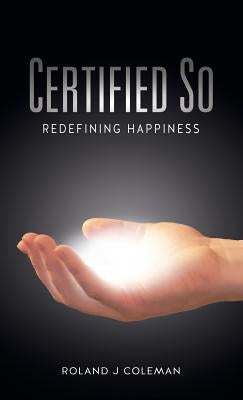 Certified So: Redefining Happiness by Coleman, Roland J.