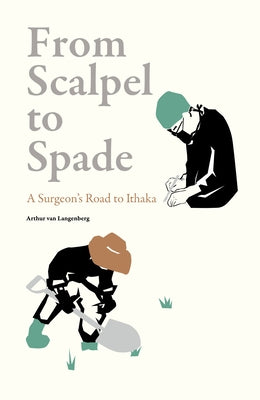 From Scalpel to Spade: A Surgeon's Road to Ithaka by Van Langenberg, Arthur