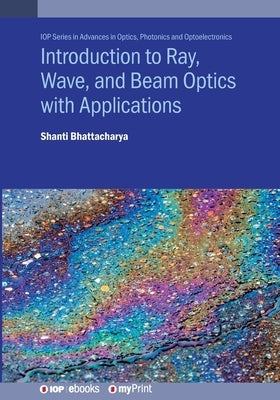 Introduction to Ray, Wave, and Beam Optics with Applications by Bhattacharya, Shanti