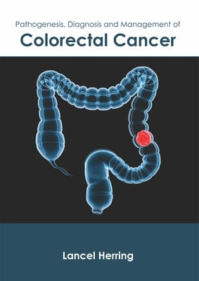Pathogenesis, Diagnosis and Management of Colorectal Cancer by Herring, Lancel