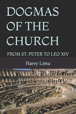 Dogmas of the Church: From St. Peter to Leo XIV by Lima, Harry
