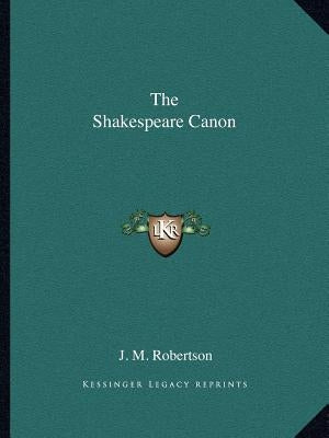 The Shakespeare Canon by Robertson, J. M.