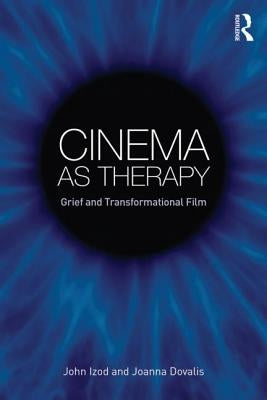 Cinema as Therapy: Grief and Transformational Film by Izod, John