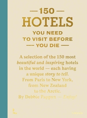 150 Hotels You Need to Visit Before You Die by Pappyn, Debbie