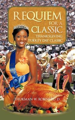 Requiem For A Classic: Thanksgiving Turkey Day Classic by Robins Ed D., Thurman W.