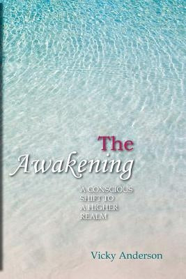 The Awakening: A Conscious Shift to a Higher Realm by Anderson, Vicky