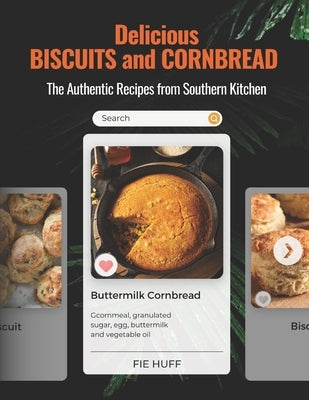 Delicious BISCUITS and CORBREAD: The Authentic Recipes from Southern Kitchen by Huff, Fie