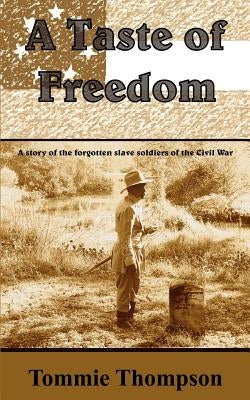 A Taste of Freedom: A Story of the Forgotten Slave Soldiers of the Civil War by Thompson, Tommie