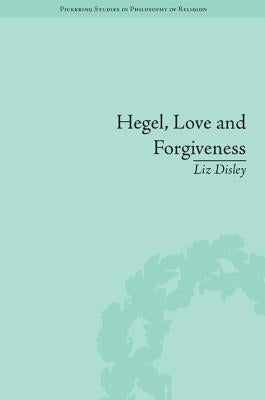 Hegel, Love and Forgiveness: Positive Recognition in German Idealism by Disley, Liz