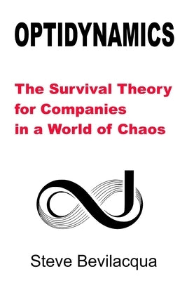 Optidynamics: The Survival Theory for Companies in a World of Chaos by Bevilacqua, Steve