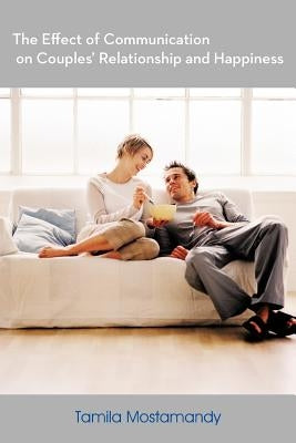The Effect of Communication on Couples' Relationship and Happiness by Mostamandy, Tamila