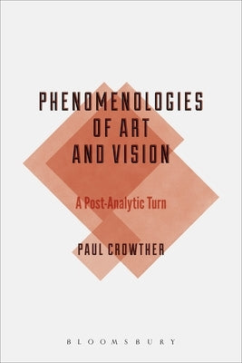 Phenomenologies of Art and Vision by Crowther, Paul