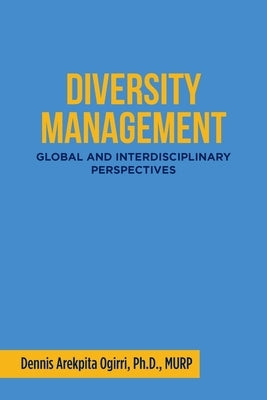 Diversity Management: Global and Interdisciplinary Perspectives by Ogirri Murp, Dennis Arekpita