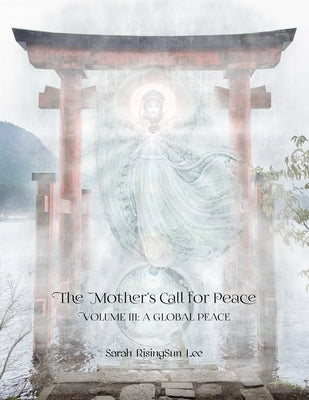 The Mother's Call for Peace, Volume III: A Global Peace by Risingsun Lee, Sarah