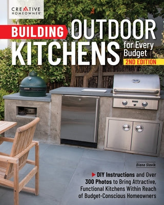 Building Outdoor Kitchens for Every Budget, 2nd Edition: DIY Instructions and Over 300 Photos for Attractive and Functional Kitchens No Matter Your Bu by Slavik, Diane