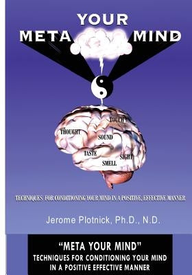 Meta Your Mind: Techniques for conditioning your mind in a positive effective manner by Plotnick Ph. D., Jerome