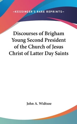 Discourses of Brigham Young Second President of the Church of Jesus Christ of Latter Day Saints by Widtsoe, John a.
