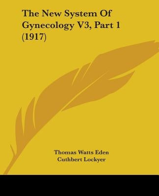 The New System Of Gynecology V3, Part 1 (1917) by Eden, Thomas Watts