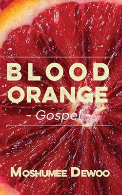 Blood Orange Gospel by Dewoo, Moshumee