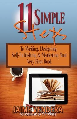 11 Simple Steps: To Writing, Designing, Self-Publishing & Marketing Your Very First Book by Vendera, Jaime
