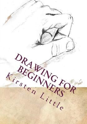 Drawing for Beginners: Learn the Basics of Pencil Drawing in No Time by Little, Kirsten