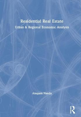 Residential Real Estate: Urban & Regional Economic Analysis by Nanda, Anupam