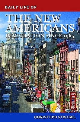 Daily Life of the New Americans: Immigration since 1965 by Strobel, Christoph