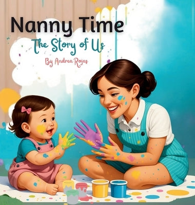 Nanny Time. The Story of Us by Rojas, Andrea