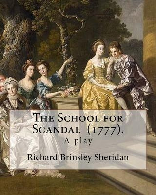 The School for Scandal (1777). By: Richard Brinsley Sheridan: The School for Scandal is a play written by Richard Brinsley Sheridan. It was first perf by Sheridan, Richard Brinsley