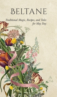 Beltane: Traditional Magic, Recipes, and Tales for May Day by Wyrd Books