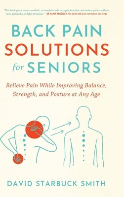Back Pain Solutions for Seniors: Relieve Pain While Improving Balance, Strength, and Posture at Any Age by Starbuck Smith, David