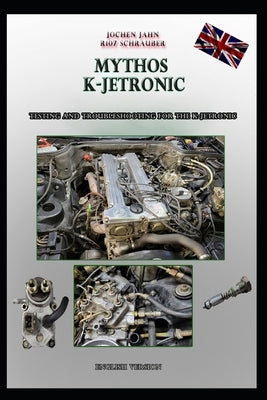 R107 Schrauber Mythos K-Jetronic: Testing and Troubleshooting for the K-Jetronic by Jahn, Jochen