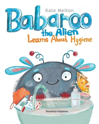 Babaroo the Alien Learns about Hygiene: A Funny Children's Book about Healthy Habits and Rules of Hygiene by Melton, Kate