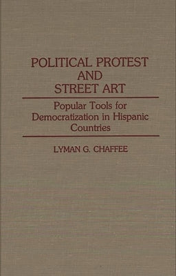 Political Protest and Street Art: Popular Tools for Democratization in Hispanic Countries by Chaffee, Lyman G.