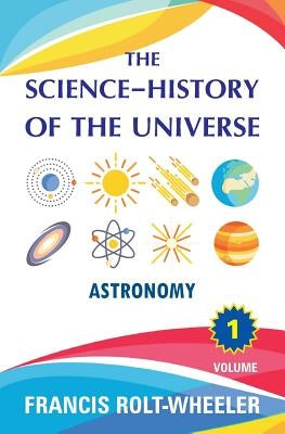The Science - History of the Universe: Volume 1 by Rolt-Wheeler, Francis