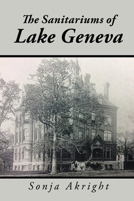 The Sanitariums of Lake Geneva by Akright, Sonja