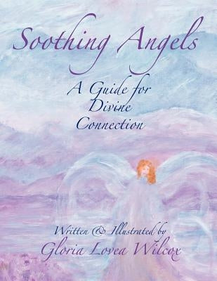 Soothing Angels: A Guide for Divine Connection by Wilcox, Gloria Lovea