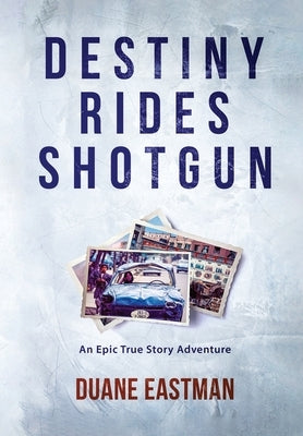 Destiny Rides Shotgun: An Epic True Story Adventure by Eastman, Duane