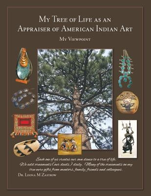 My Tree of Life as an Appraiser of American Indian Art: My Viewpoint by Zastrow, Leona M.