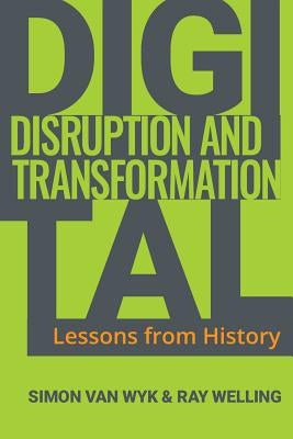 Digital Disruption and Transformation: Lessons from History by Van Wyk, Simon