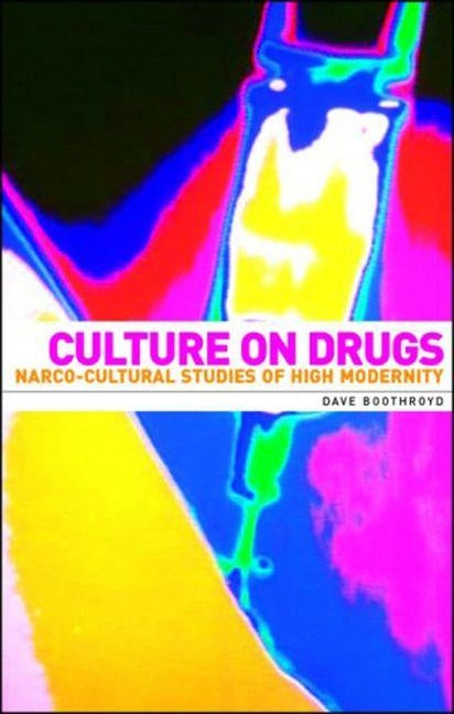 Culture on Drugs: Narco-Cultural Studies of High Modernity by Boothroyd, Dave