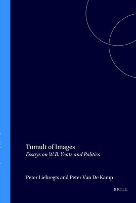 Tumult of Images: Essays on W.B. Yeats and Politics by Liebregts, Peter